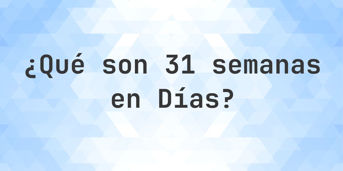 ¿Cuántos días son 31 semanas? - Calculatio