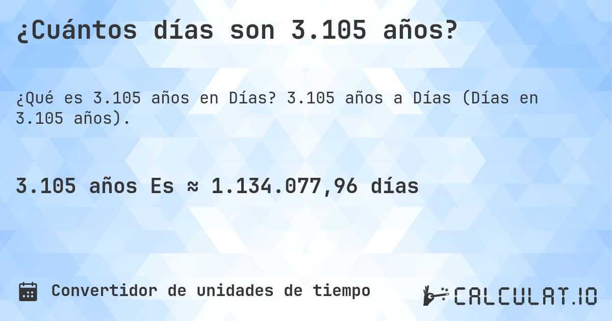 ¿Cuántos días son 3.105 años?. 3.105 años a Días (Días en 3.105 años).