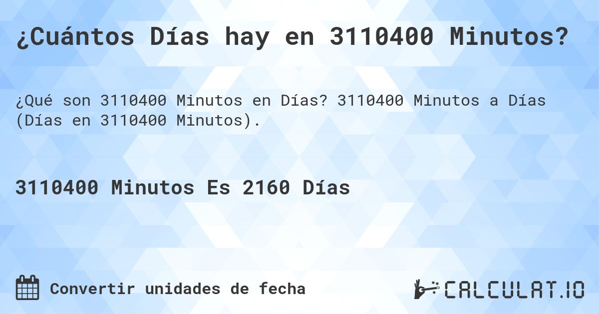 ¿Cuántos Días hay en 3110400 Minutos?. 3110400 Minutos a Días (Días en 3110400 Minutos).