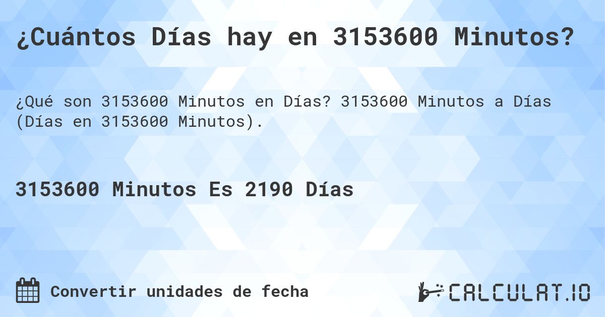 ¿Cuántos Días hay en 3153600 Minutos?. 3153600 Minutos a Días (Días en 3153600 Minutos).