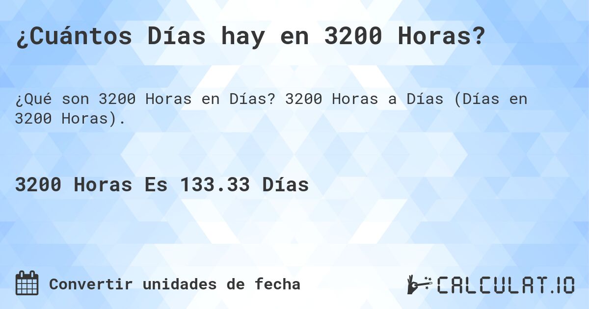 ¿Cuántos Días hay en 3200 Horas?. 3200 Horas a Días (Días en 3200 Horas).