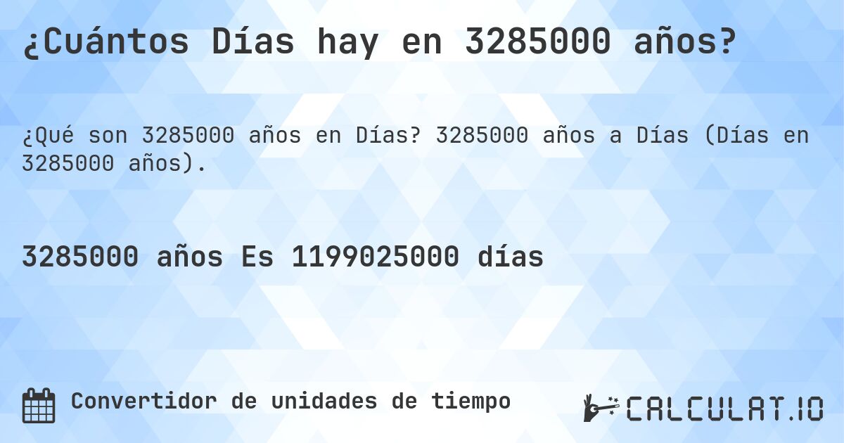 ¿Cuántos Días hay en 3285000 años?. 3285000 años a Días (Días en 3285000 años).