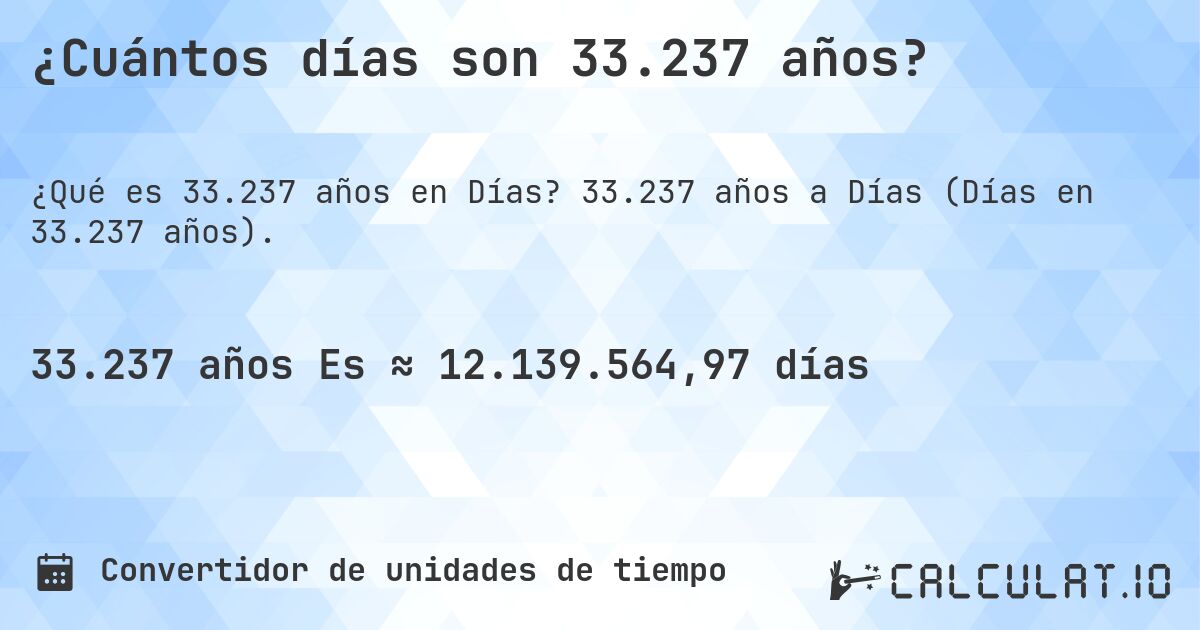 ¿Cuántos días son 33.237 años?. 33.237 años a Días (Días en 33.237 años).