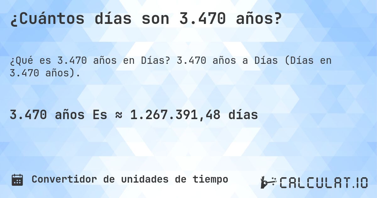 ¿Cuántos días son 3.470 años?. 3.470 años a Días (Días en 3.470 años).