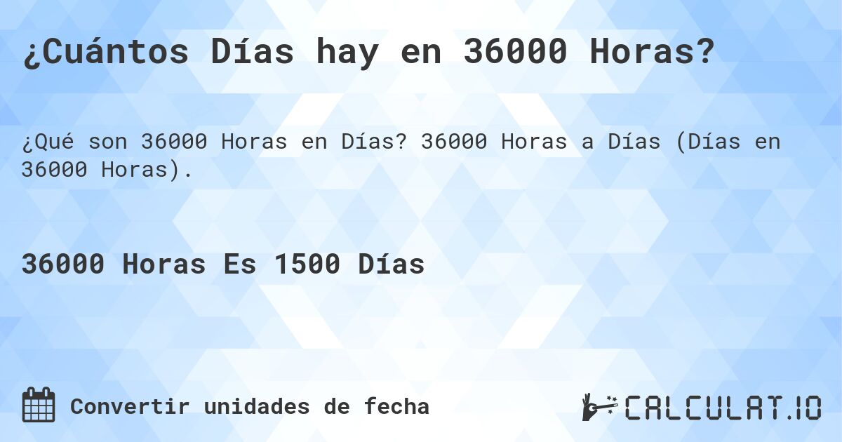 ¿Cuántos Días hay en 36000 Horas?. 36000 Horas a Días (Días en 36000 Horas).