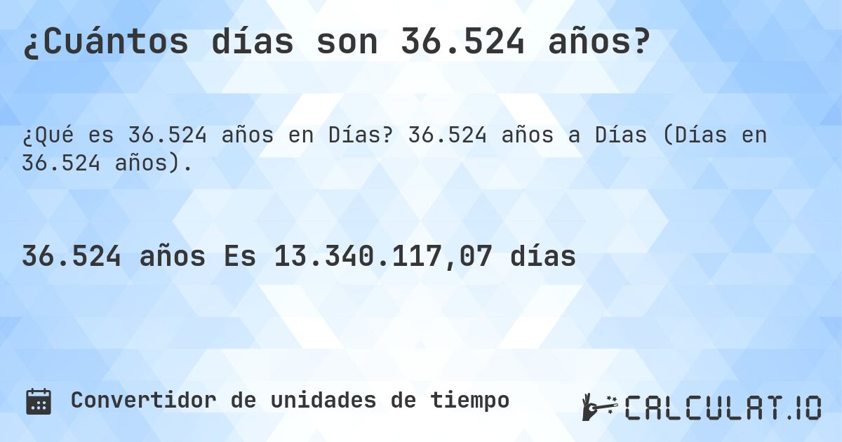 ¿Cuántos días son 36.524 años?. 36.524 años a Días (Días en 36.524 años).