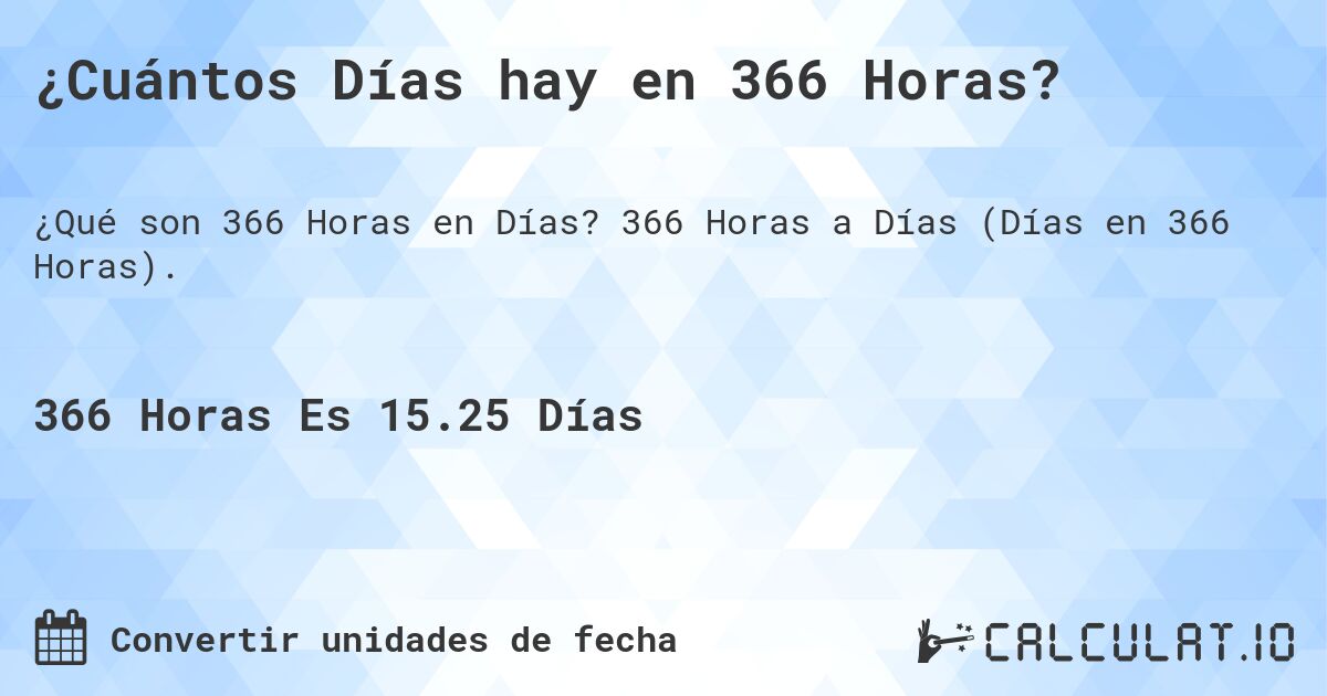 ¿Cuántos Días hay en 366 Horas?. 366 Horas a Días (Días en 366 Horas).