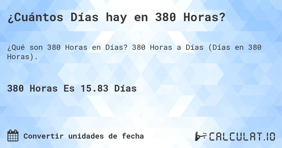 ¿Cuántos Días hay en 380 Horas?. 380 Horas a Días (Días en 380 Horas).