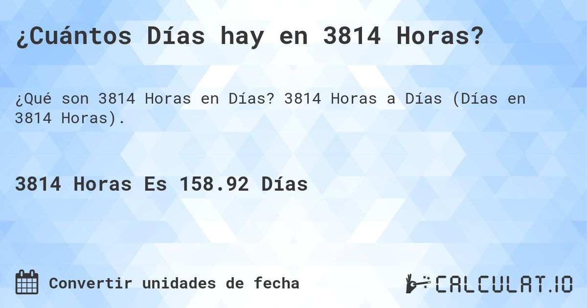 ¿Cuántos Días hay en 3814 Horas?. 3814 Horas a Días (Días en 3814 Horas).