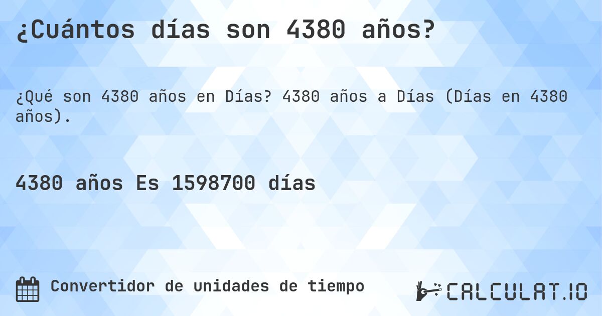 ¿Cuántos días son 4380 años?. 4380 años a Días (Días en 4380 años).