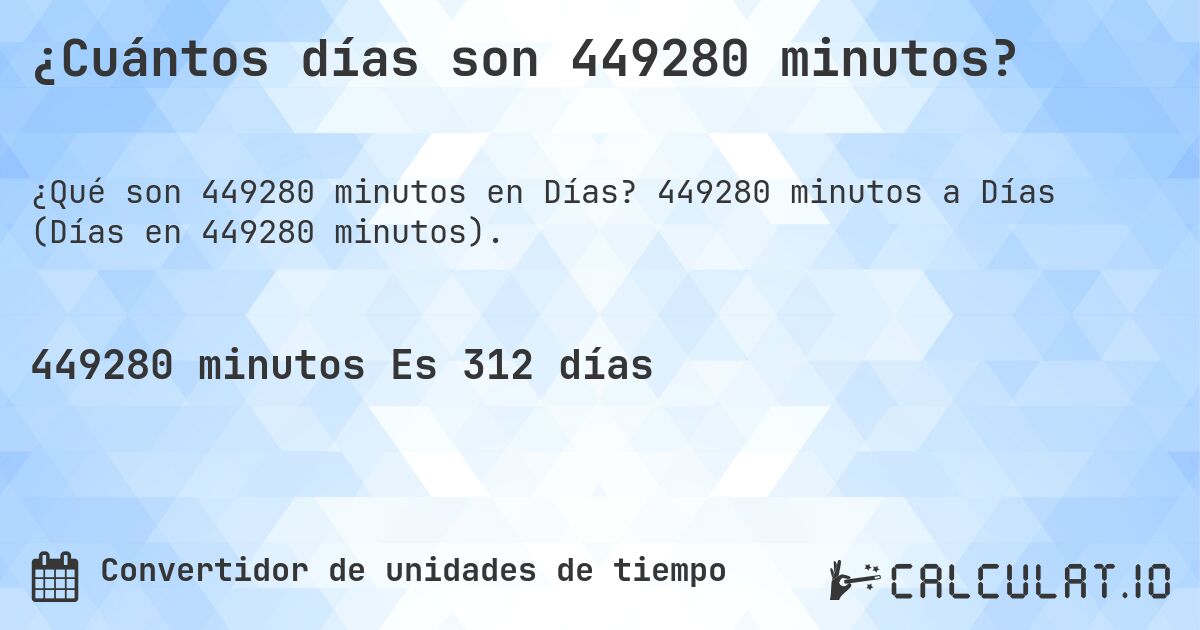 ¿Cuántos días son 449280 minutos?. 449280 minutos a Días (Días en 449280 minutos).