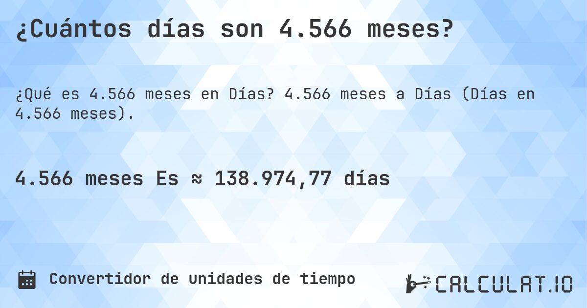 ¿Cuántos días son 4.566 meses?. 4.566 meses a Días (Días en 4.566 meses).