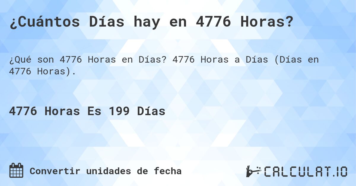 ¿Cuántos Días hay en 4776 Horas?. 4776 Horas a Días (Días en 4776 Horas).