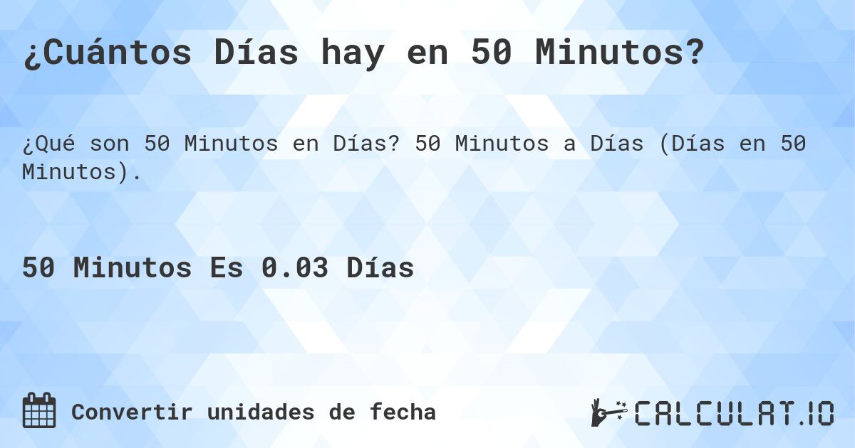 ¿Cuántos Días hay en 50 Minutos?. 50 Minutos a Días (Días en 50 Minutos).