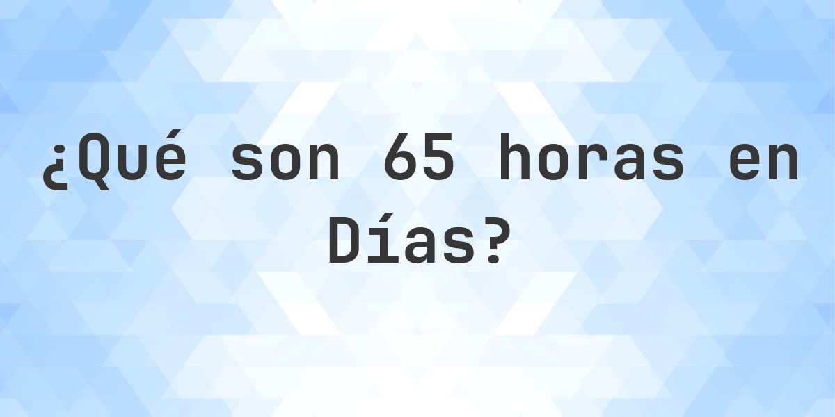 ¿Cuántos días son 65 horas? - Calculatio