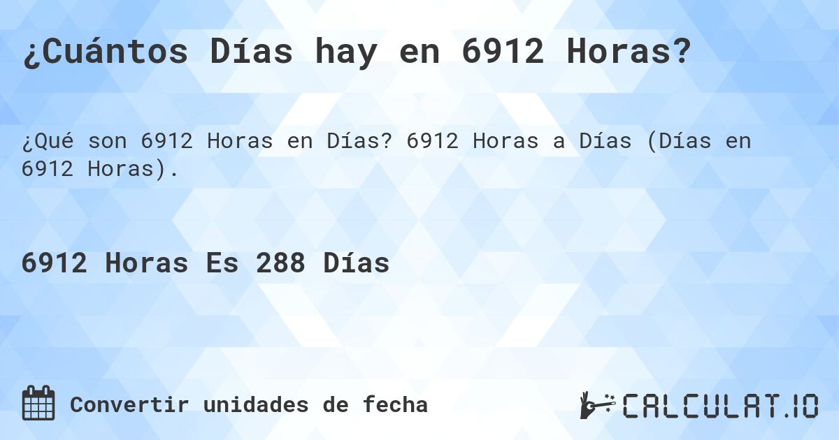 ¿Cuántos Días hay en 6912 Horas?. 6912 Horas a Días (Días en 6912 Horas).