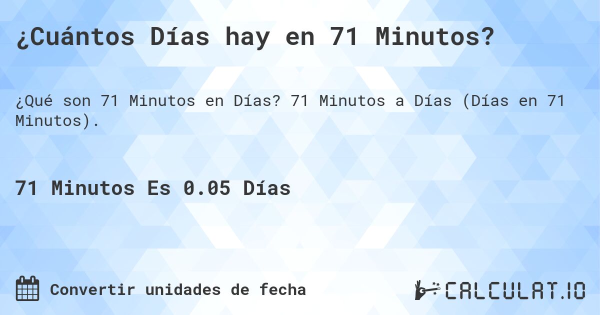 ¿Cuántos Días hay en 71 Minutos?. 71 Minutos a Días (Días en 71 Minutos).
