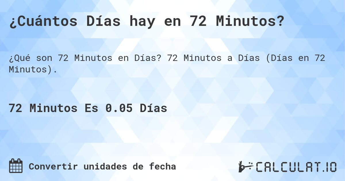 ¿Cuántos Días hay en 72 Minutos?. 72 Minutos a Días (Días en 72 Minutos).