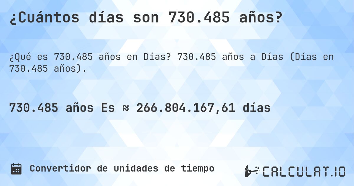¿Cuántos días son 730.485 años?. 730.485 años a Días (Días en 730.485 años).