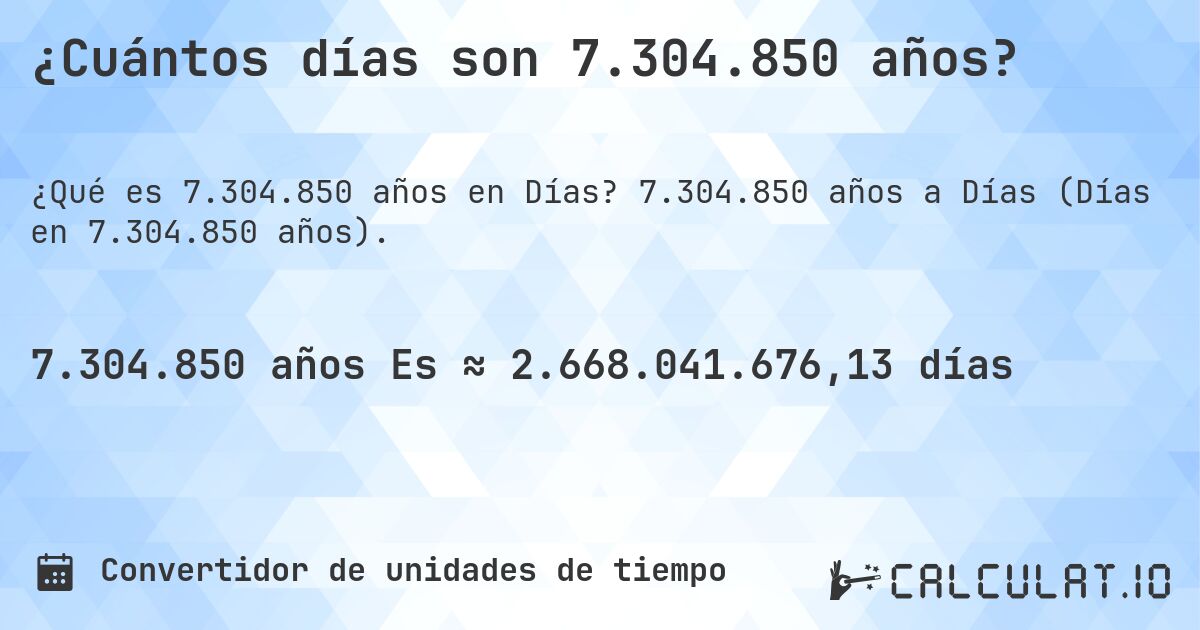 ¿Cuántos días son 7.304.850 años?. 7.304.850 años a Días (Días en 7.304.850 años).