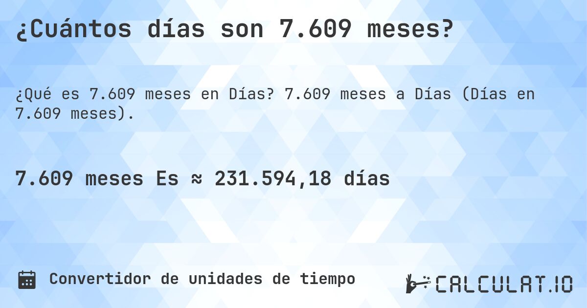 ¿Cuántos días son 7.609 meses?. 7.609 meses a Días (Días en 7.609 meses).