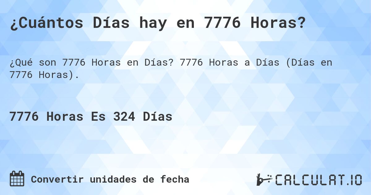 ¿Cuántos Días hay en 7776 Horas?. 7776 Horas a Días (Días en 7776 Horas).