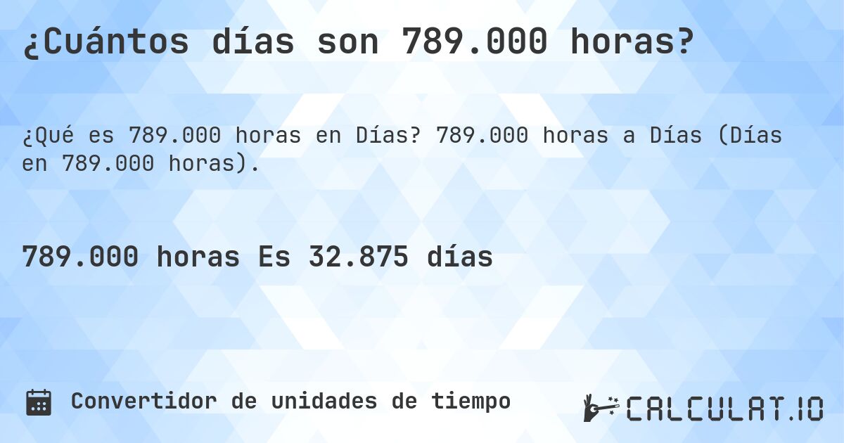 ¿Cuántos días son 789.000 horas?. 789.000 horas a Días (Días en 789.000 horas).