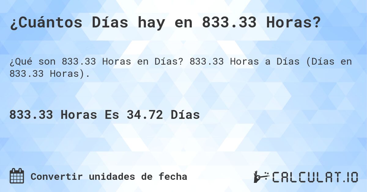 ¿Cuántos Días hay en 833.33 Horas?. 833.33 Horas a Días (Días en 833.33 Horas).