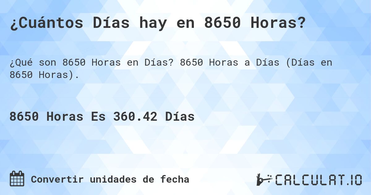 ¿Cuántos Días hay en 8650 Horas?. 8650 Horas a Días (Días en 8650 Horas).