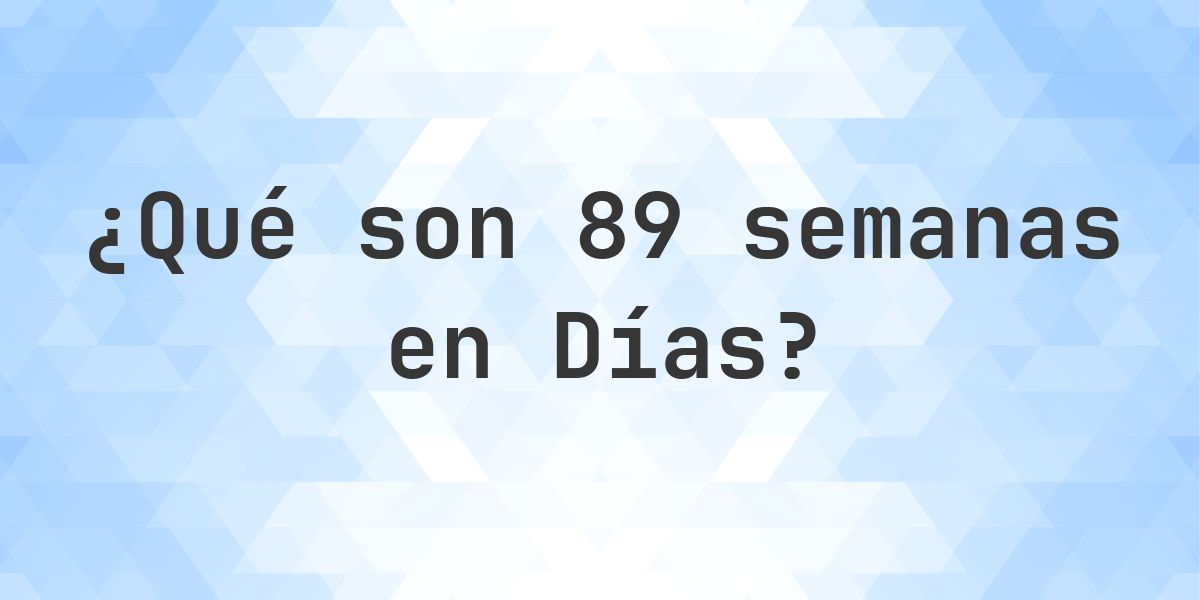 ¿Cuántos días son 89 semanas? - Calculatio