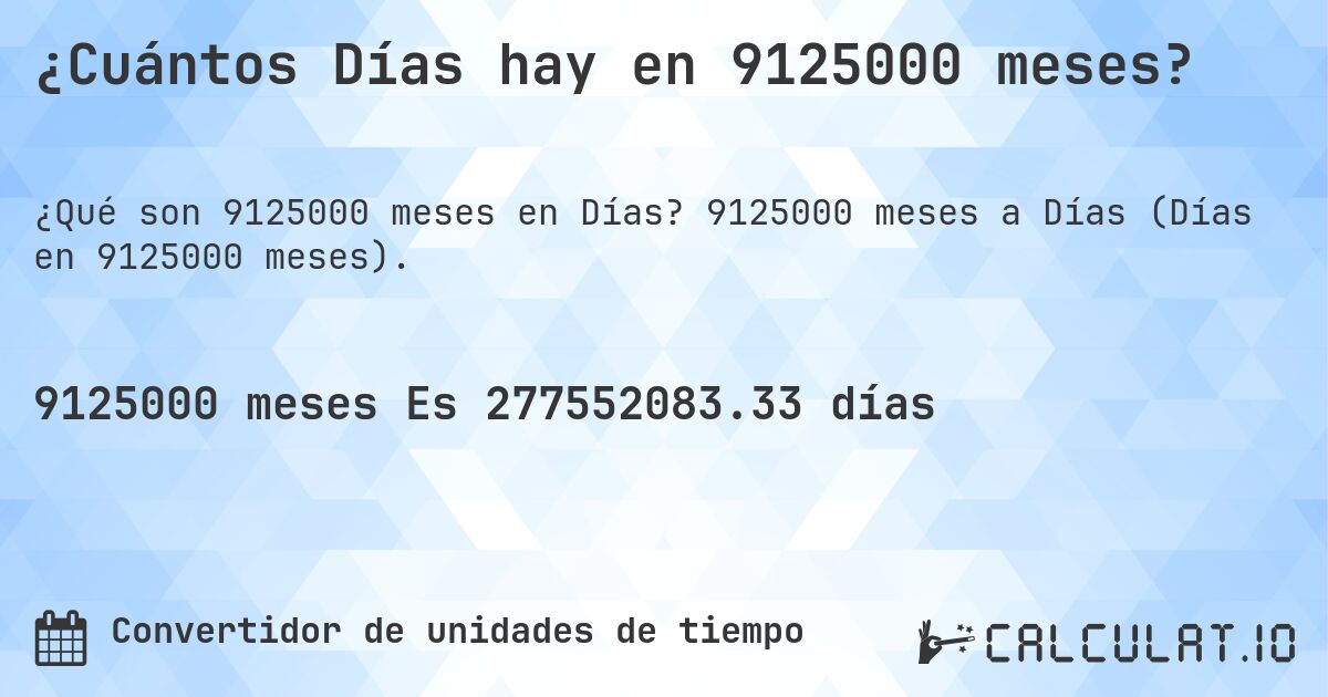 ¿Cuántos Días hay en 9125000 meses?. 9125000 meses a Días (Días en 9125000 meses).