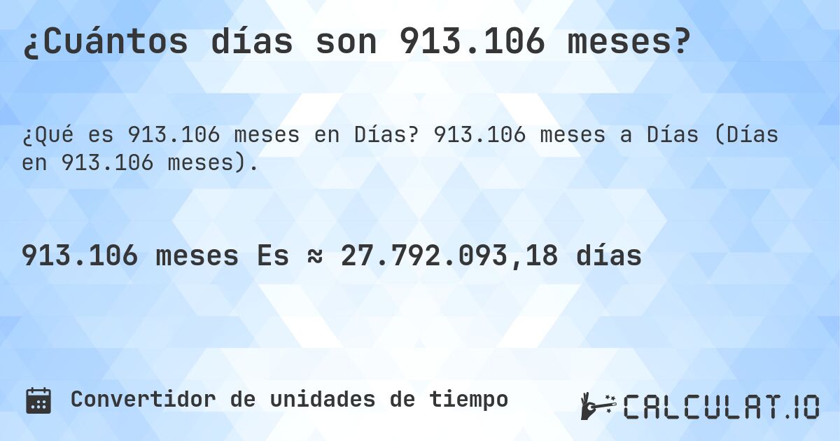 ¿Cuántos días son 913.106 meses?. 913.106 meses a Días (Días en 913.106 meses).