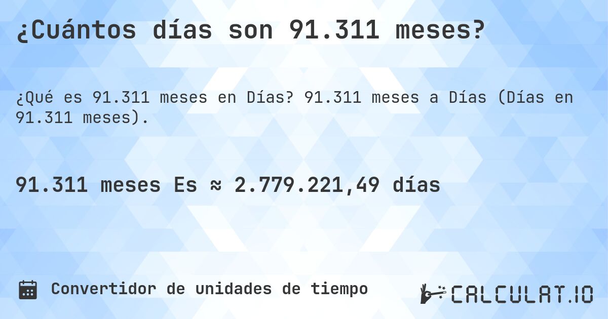 ¿Cuántos días son 91.311 meses?. 91.311 meses a Días (Días en 91.311 meses).
