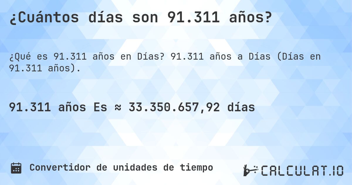 ¿Cuántos días son 91.311 años?. 91.311 años a Días (Días en 91.311 años).