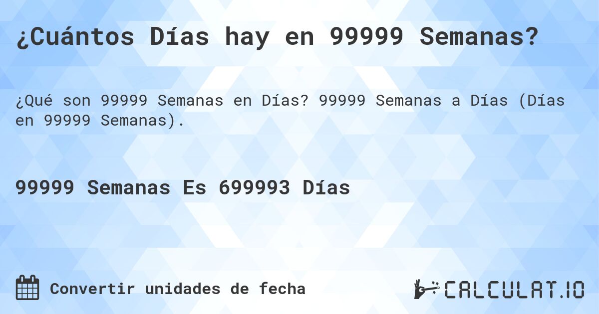 ¿Cuántos Días hay en 99999 Semanas?. 99999 Semanas a Días (Días en 99999 Semanas).