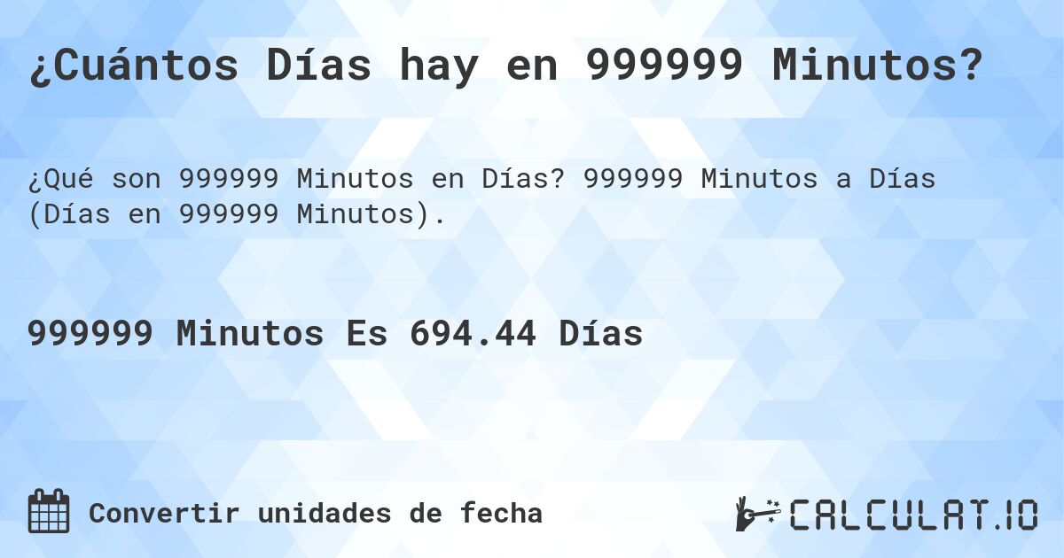 ¿Cuántos Días hay en 999999 Minutos?. 999999 Minutos a Días (Días en 999999 Minutos).