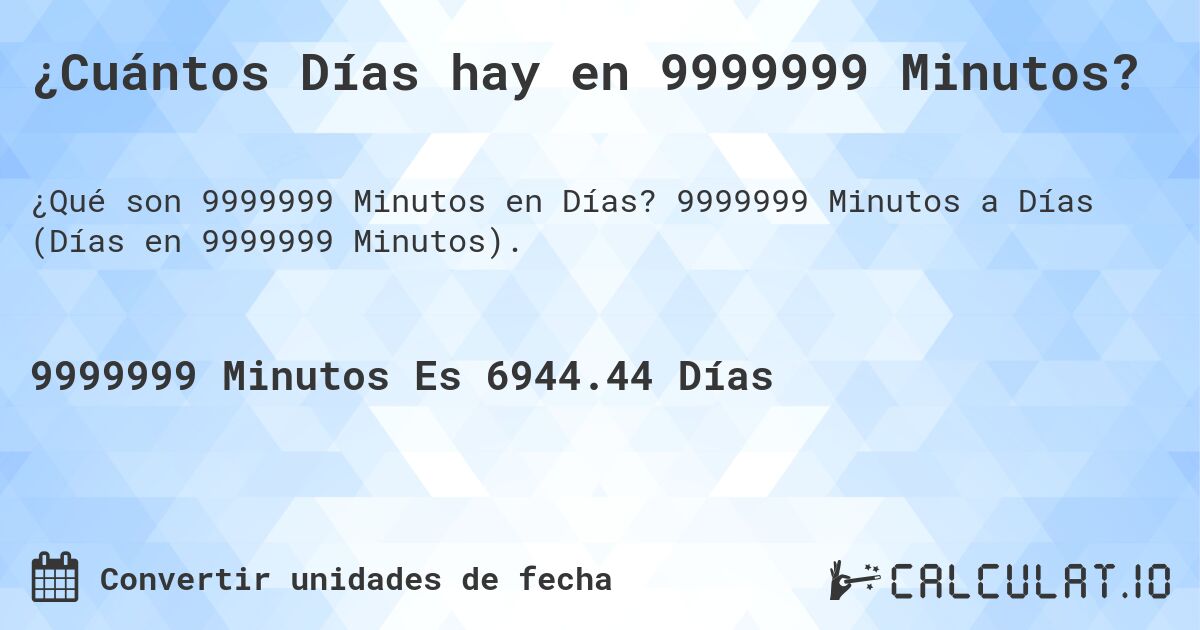 ¿Cuántos Días hay en 9999999 Minutos?. 9999999 Minutos a Días (Días en 9999999 Minutos).