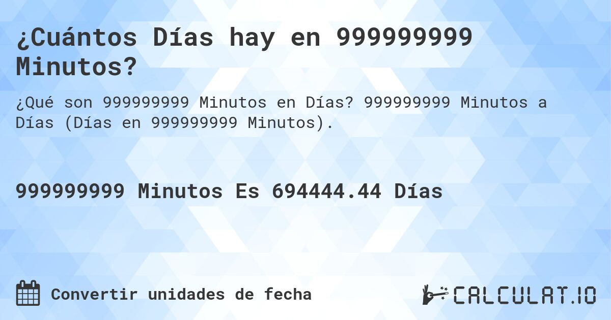 ¿Cuántos Días hay en 999999999 Minutos?. 999999999 Minutos a Días (Días en 999999999 Minutos).