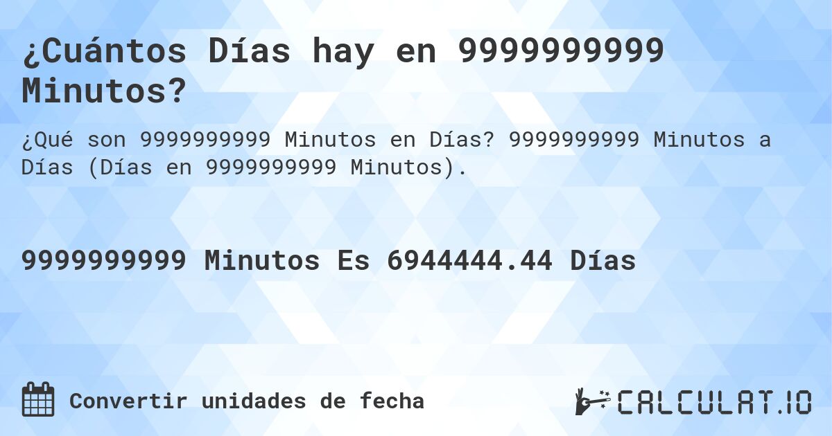 ¿Cuántos Días hay en 9999999999 Minutos?. 9999999999 Minutos a Días (Días en 9999999999 Minutos).