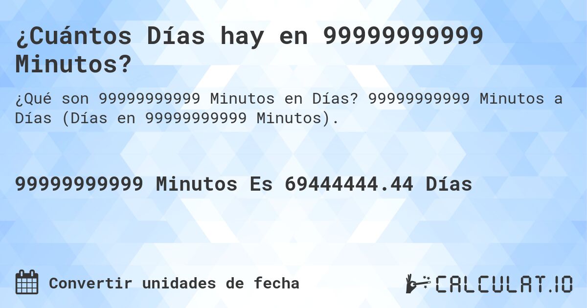 ¿Cuántos Días hay en 99999999999 Minutos?. 99999999999 Minutos a Días (Días en 99999999999 Minutos).