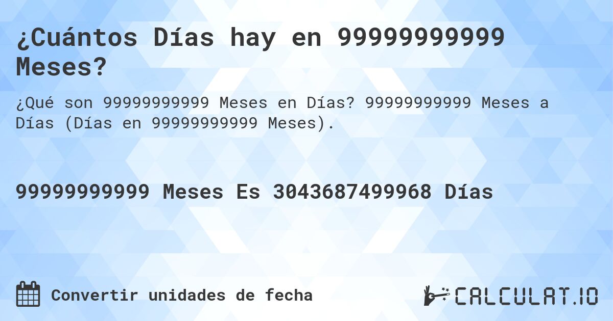 ¿Cuántos Días hay en 99999999999 Meses?. 99999999999 Meses a Días (Días en 99999999999 Meses).