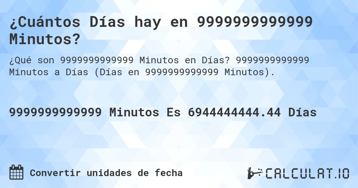 ¿Cuántos Días hay en 9999999999999 Minutos?. 9999999999999 Minutos a Días (Días en 9999999999999 Minutos).