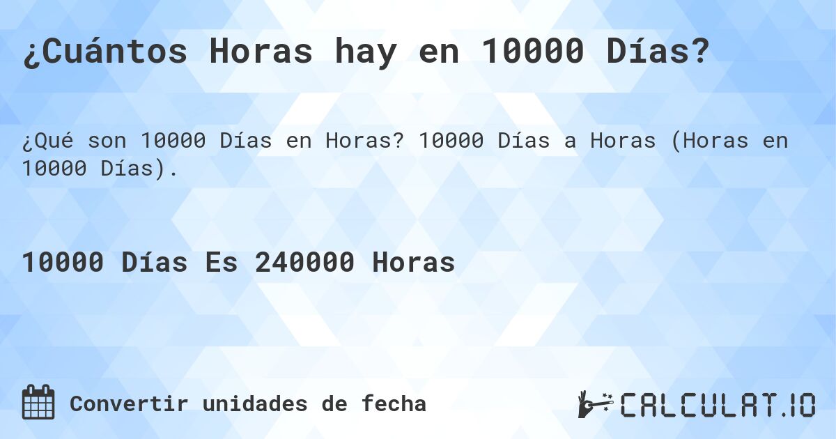 ¿Cuántos Horas hay en 10000 Días?. 10000 Días a Horas (Horas en 10000 Días).