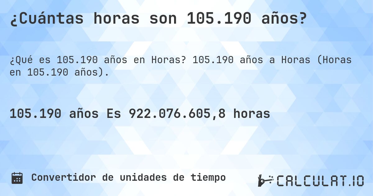 ¿Cuántas horas son 105.190 años?. 105.190 años a Horas (Horas en 105.190 años).