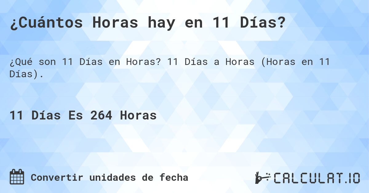 ¿Cuántos Horas hay en 11 Días?. 11 Días a Horas (Horas en 11 Días).