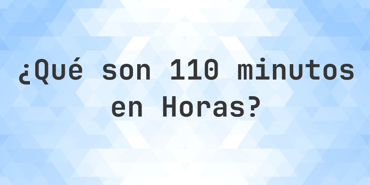 ¿Cuántas horas son 110 minutos? - Calculatio