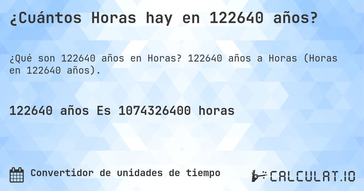 ¿Cuántos Horas hay en 122640 años?. 122640 años a Horas (Horas en 122640 años).