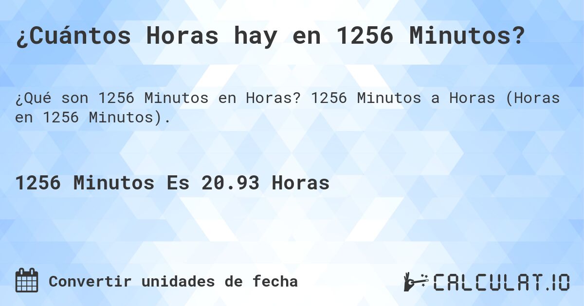 ¿Cuántos Horas hay en 1256 Minutos?. 1256 Minutos a Horas (Horas en 1256 Minutos).