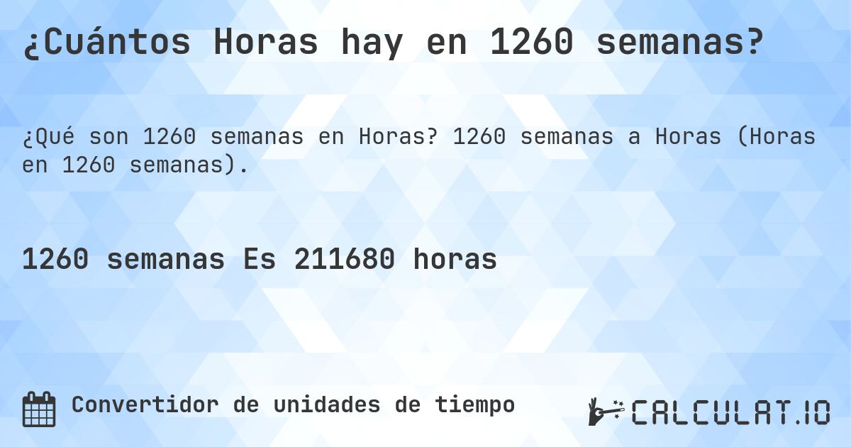 ¿Cuántos Horas hay en 1260 semanas?. 1260 semanas a Horas (Horas en 1260 semanas).