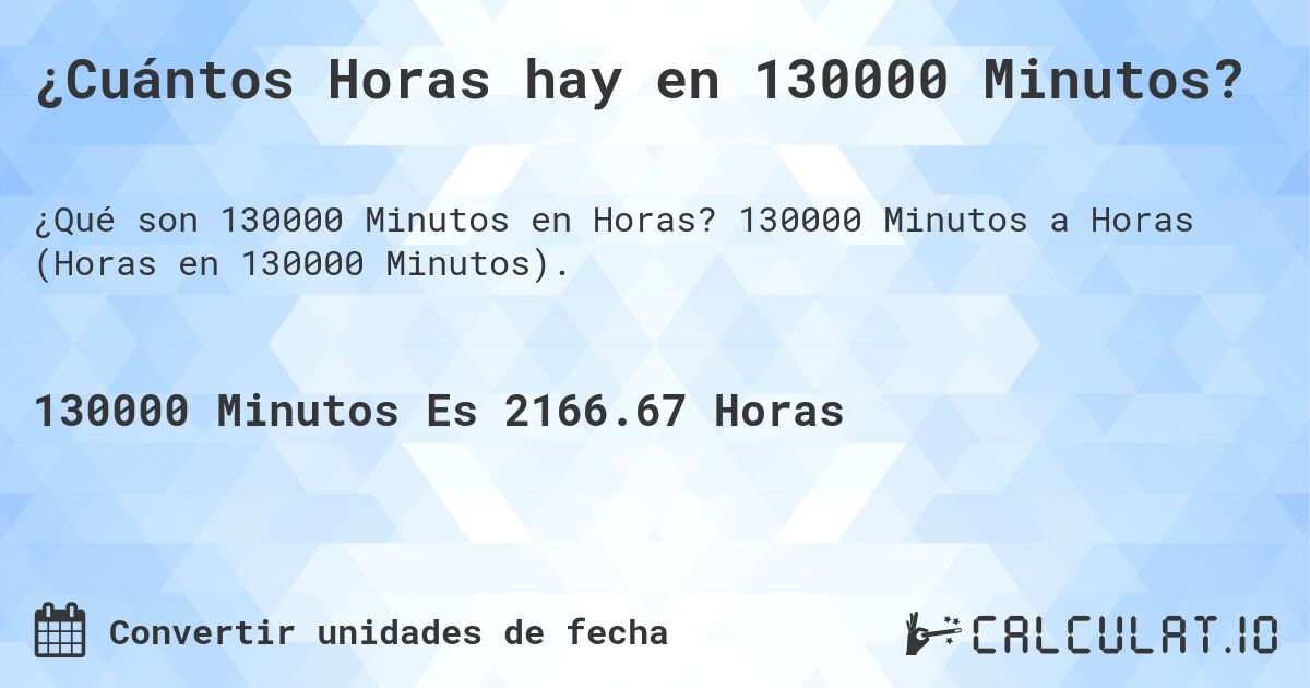 ¿Cuántos Horas hay en 130000 Minutos?. 130000 Minutos a Horas (Horas en 130000 Minutos).